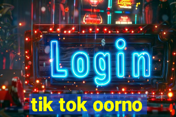 tik tok oorno
